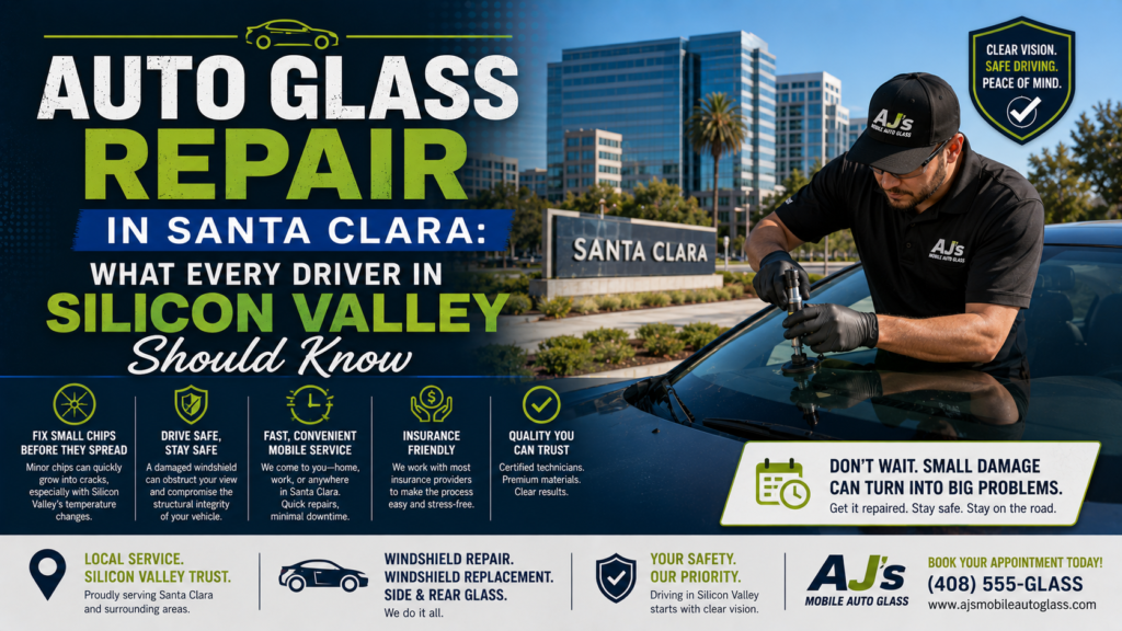 Auto Glass Repair in Santa Clara: What Every Driver in Silicon Valley Should Know